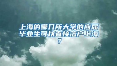 上海的哪几所大学的应届毕业生可以直接落户上海？