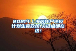 2021年上海居转户违反计划生育政策!关键点都在这！