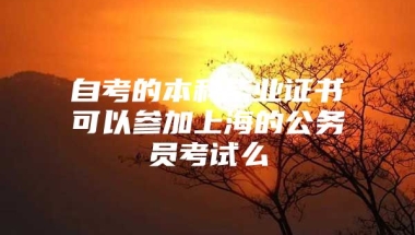 自考的本科毕业证书可以参加上海的公务员考试么