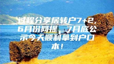 过程分享居转户7+2,6月份网提，7月底公示今天顺利拿到户口本！