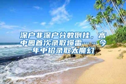 深户非深户分数倒挂，高中园首次录取爆雷……今年中招录取太魔幻