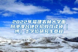 2022年福建农林大学面向港澳台地区招收攻读硕（博）士学位研究生章程