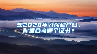 想2020年入深圳户口，你适合考哪个证书？