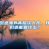 引进海外高层次人才，我们还能做什么？