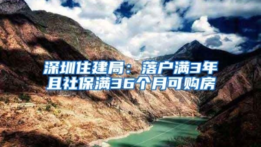 深圳住建局：落户满3年且社保满36个月可购房