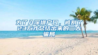 为了入深圳户口，被割了23万才总结出来的三大骗局