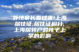 外地家长看过来!上海居住证,居住证积分,上海居转户对孩子上学的影响