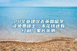 211毕业建议去英国留学读免费硕士，不花钱还有红利，家长亲测