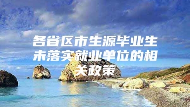 各省区市生源毕业生未落实就业单位的相关政策