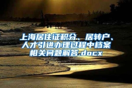 上海居住证积分、居转户、人才引进办理过程中档案相关问题解答.docx