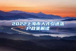 2022上海市人才引进落户政策解读