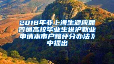 2018年非上海生源应届普通高校毕业生进沪就业申请本市户籍评分办法》中提出