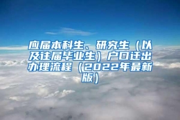 应届本科生、研究生（以及往届毕业生）户口迁出办理流程（2022年最新版）