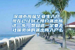 深圳市应届毕业生入户，现在已经到了预约派出所这一步，想知道一定要去社保缴纳的派出所入户么？