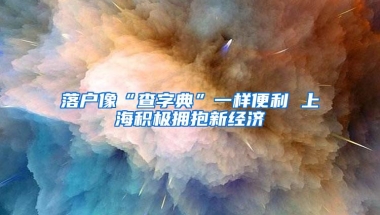 落户像“查字典”一样便利 上海积极拥抱新经济