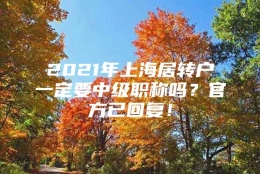 2021年上海居转户一定要中级职称吗？官方已回复！