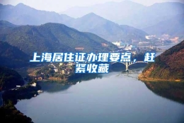 上海居住证办理要点，赶紧收藏