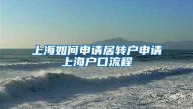 上海如何申请居转户申请上海户口流程