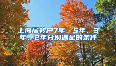 上海居转户7年、5年、3年、2年分别满足的条件