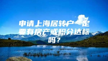 申请上海居转户一定要有房产或积分达标吗？