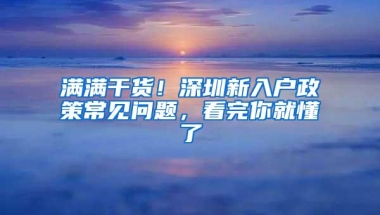 满满干货！深圳新入户政策常见问题，看完你就懂了