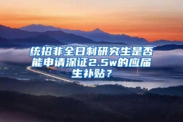 统招非全日制研究生是否能申请深证2.5w的应届生补贴？