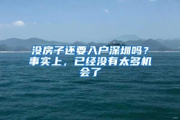 没房子还要入户深圳吗？事实上，已经没有太多机会了