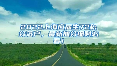 2022上海应届生72积分落户，最新加分细则必看！