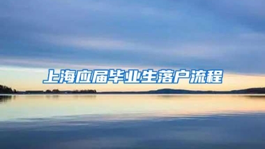 上海应届毕业生落户流程