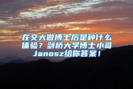 在交大做博士后是种什么体验？剑桥大学博士小哥Janosz给你答案！