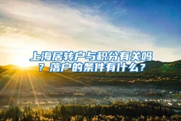 上海居转户与积分有关吗？落户的条件有什么？