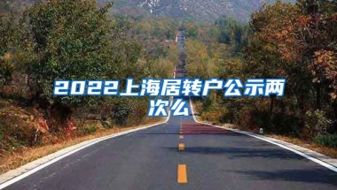 2022上海居转户公示两次么