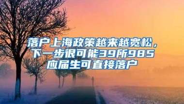 落户上海政策越来越宽松，下一步很可能39所985应届生可直接落户