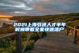 2021上海引进人才半年时间带着全家快速落户