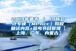 2019年备考 ｜ 19所会计专硕（MPAcc）院校复试内容+参考书目整理【上海、广东、内蒙古】