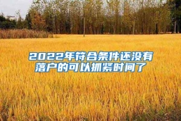 2022年符合条件还没有落户的可以抓紧时间了