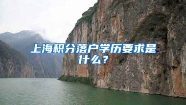 上海积分落户学历要求是什么？