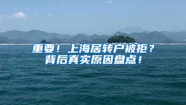 重要！上海居转户被拒？背后真实原因盘点！