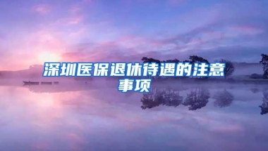 深圳医保退休待遇的注意事项