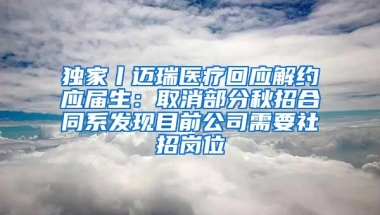 独家丨迈瑞医疗回应解约应届生：取消部分秋招合同系发现目前公司需要社招岗位