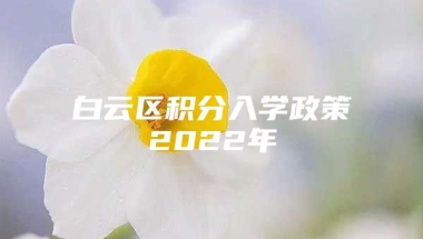 白云区积分入学政策2022年