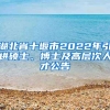 湖北省十堰市2022年引进硕士、博士及高层次人才公告