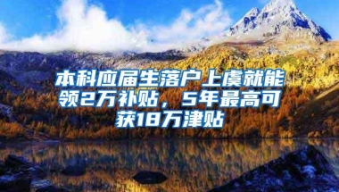 本科应届生落户上虞就能领2万补贴，5年最高可获18万津贴