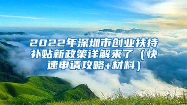 2022年深圳市创业扶持补贴新政策详解来了（快速申请攻略+材料）