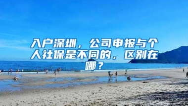 入户深圳，公司申报与个人社保是不同的，区别在哪？