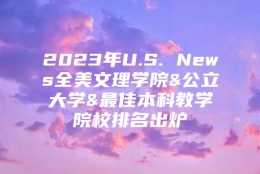 2023年U.S. News全美文理学院&公立大学&最佳本科教学院校排名出炉