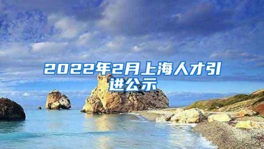 2022年2月上海人才引进公示