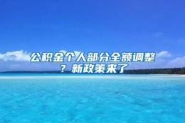 公积金个人部分全额调整？新政策来了