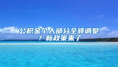 公积金个人部分全额调整？新政策来了