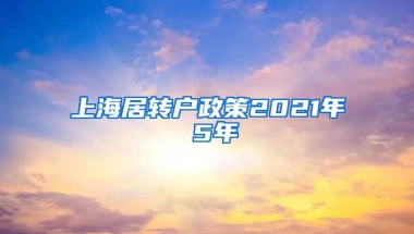 上海居转户政策2021年 5年